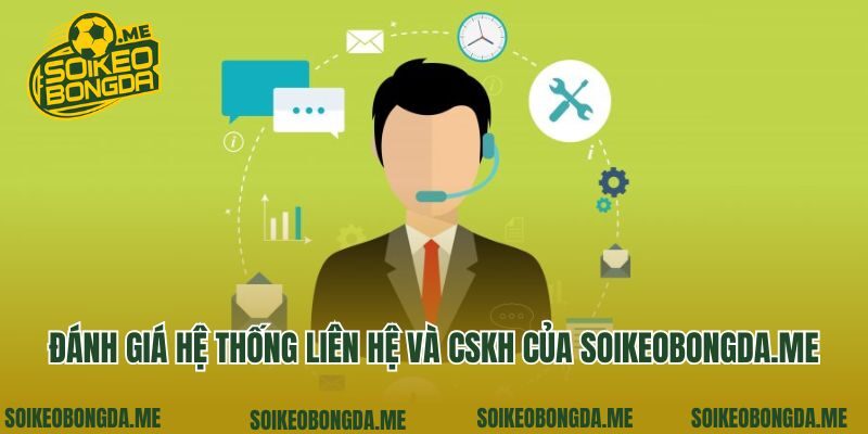 Đánh giá hệ thống liên hệ và CSKH của soikeo360.com