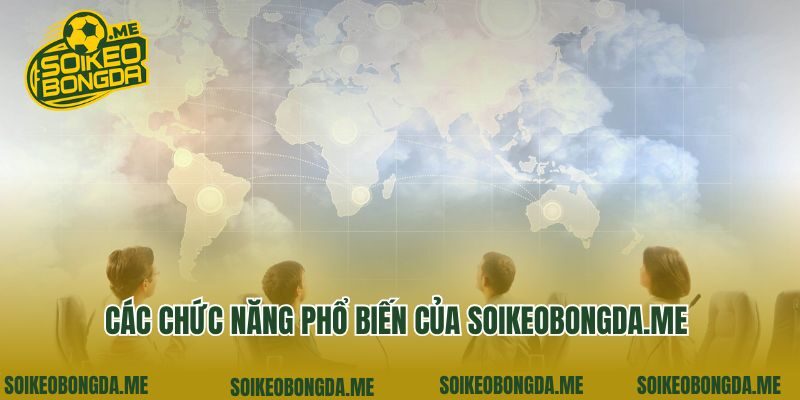 Các chức năng phổ biến của soikeo360.com 