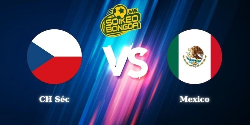 Nhận Định Kèo CH Séc vs Mexico 08h00 25/06 World Cup 2026