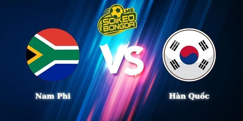 Nhận Định Kèo Nam Phi vs Hàn Quốc 08h00 25/06 World Cup 2026