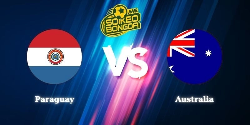 Nhận Định Kèo Paraguay vs Australia 09h00 26/06 World Cup 2026