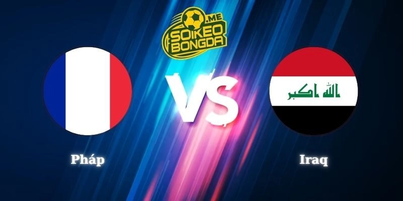 Nhận Định Kèo Pháp vs Iraq 04h00 23/06 World Cup 2026