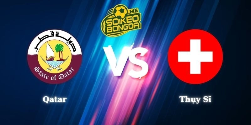 Nhận Định Kèo Qatar vs Thụy Sĩ 02h00 14/06 World Cup 2026